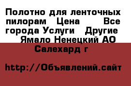 Полотно для ленточных пилорам › Цена ­ 2 - Все города Услуги » Другие   . Ямало-Ненецкий АО,Салехард г.